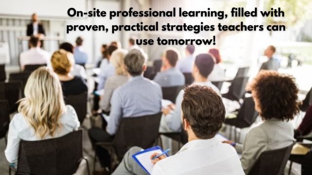 On-site teacher PD filled with proven, practical strategies teachers can use tomorrow!